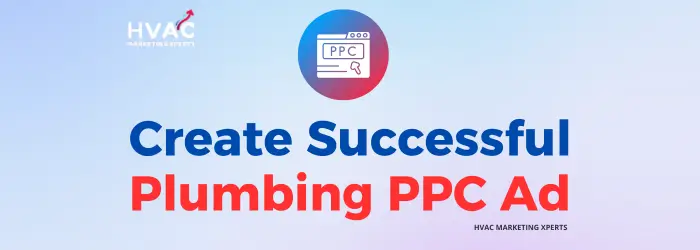 Create-Successful-Plumbing-PPC-Ad-HVAC-Marketing-Xperts